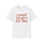 I Thought This Was a Flat Trail T‑Shirt